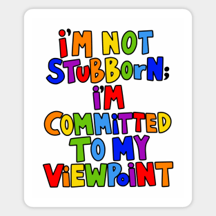 I'm Not Stubborn I'm Committed to My Viewpoint Magnet